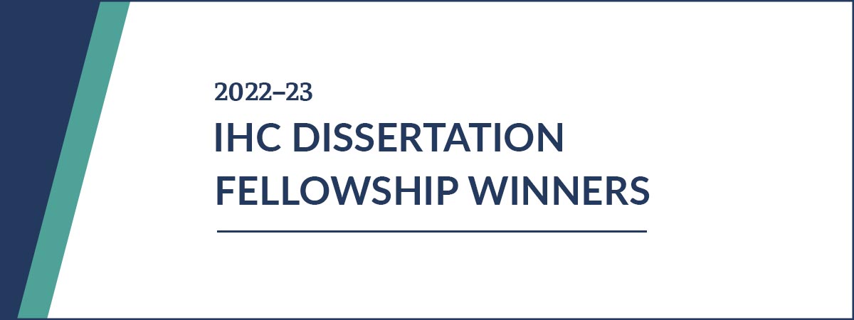 2022-23 IHC Dissertation Fellowship Winners